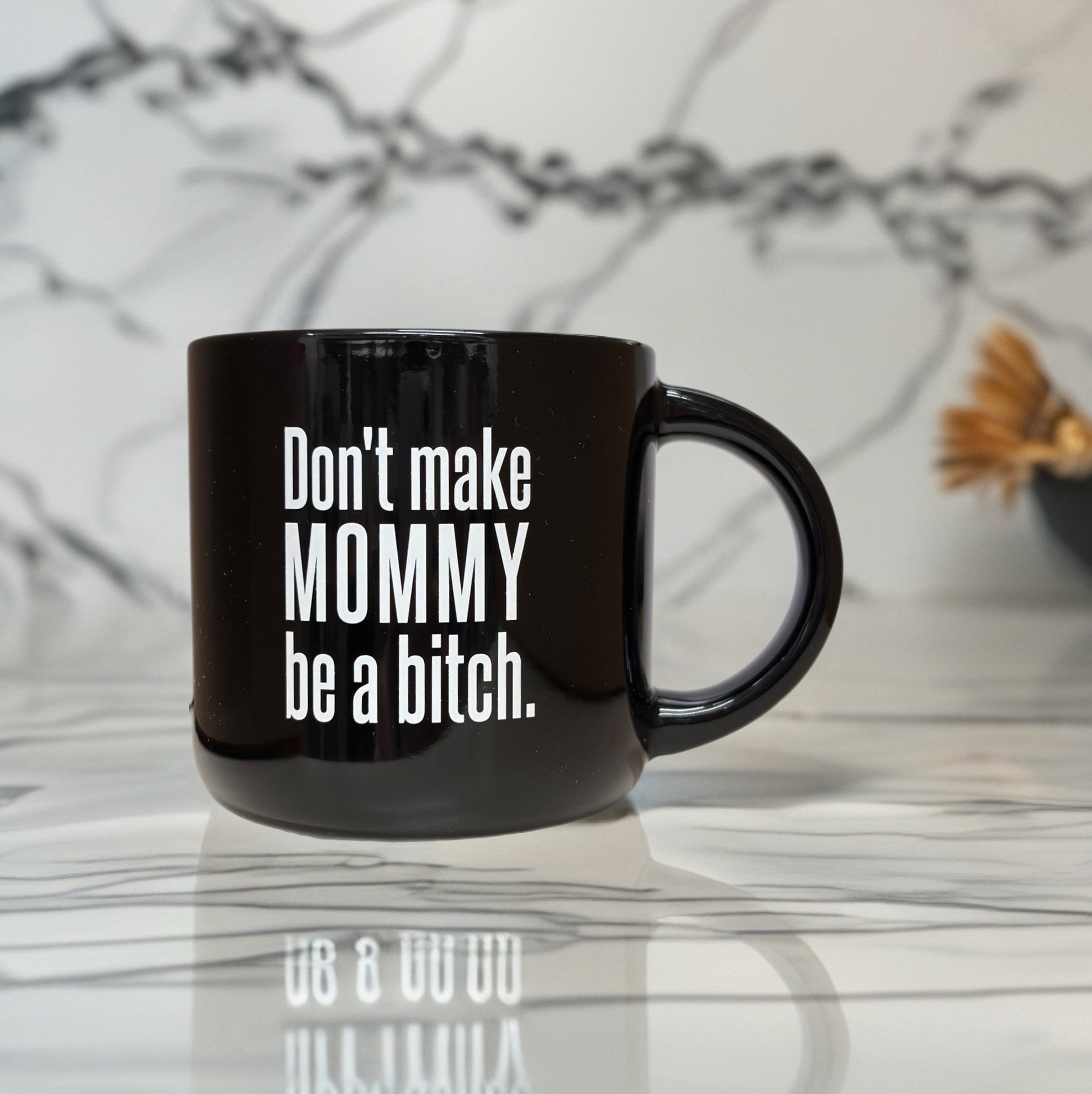 Don't Make Mommy Be A Bitch... Ceramic Mug