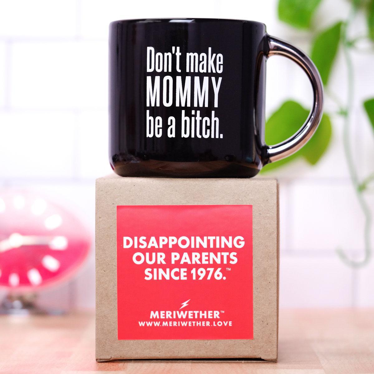 Don't Make Mommy Be A Bitch... Ceramic Mug - M E R I W E T H E R