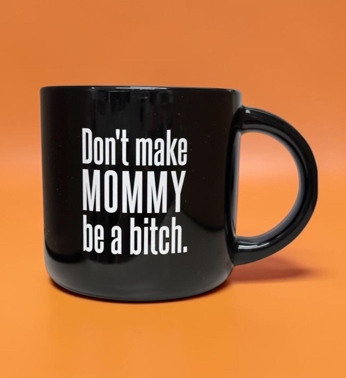 Don't Make Mommy Be A Bitch... Ceramic Mug