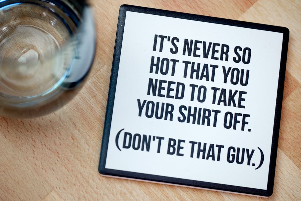 Don't be that Guy....Drink Coaster - M E R I W E T H E R