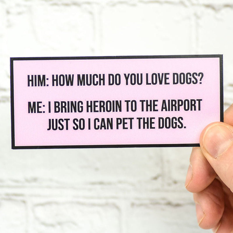 I bring heroin to the airport just so I can pet dogs... Vinyl Sticker - M E R I W E T H E R