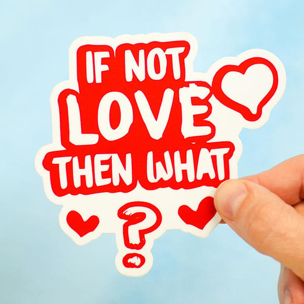 If not love, then what? Die Cut Sticker - M E R I W E T H E R