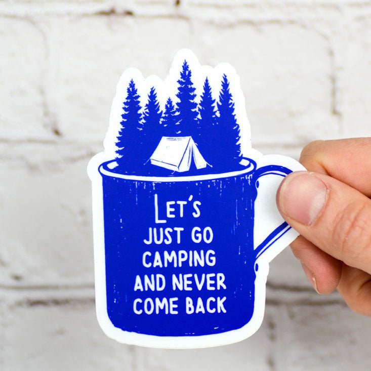 Let's just go camping and never come back... Vinyl Sticker - M E R I W E T H E R