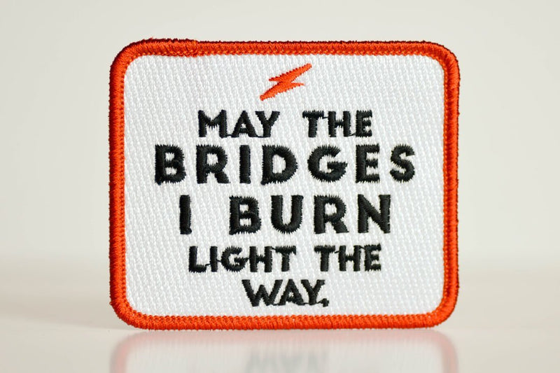 May the bridges I burn... Embroidered Patch. - M E R I W E T H E R