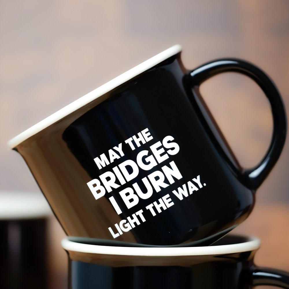 May the bridges I burn light the way... Ceramic Mug - M E R I W E T H E R