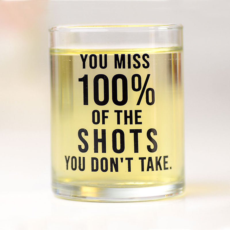 You miss 100% of the shots you don't take... Shot Glass - M E R I W E T H E R