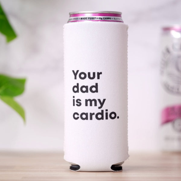 Your dad is my cardio... Koozie - M E R I W E T H E R